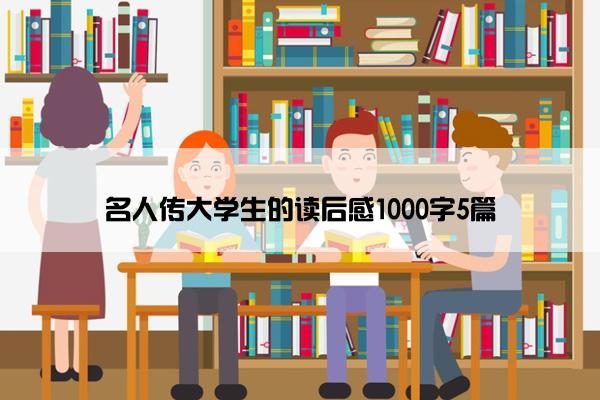 名人传大学生的读后感1000字5篇