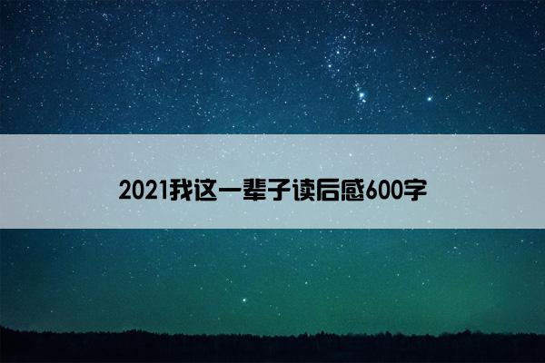 2021我这一辈子读后感600字