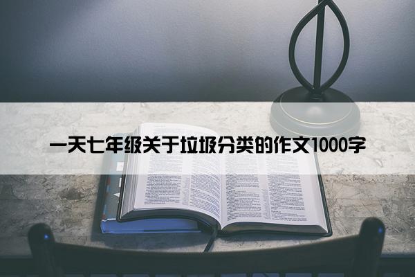 一天七年级关于垃圾分类的作文1000字