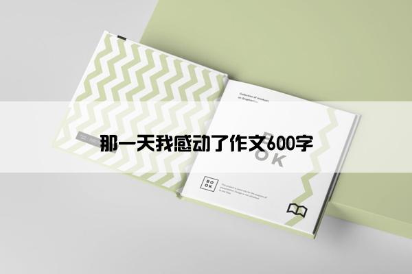 那一天我感动了作文600字
