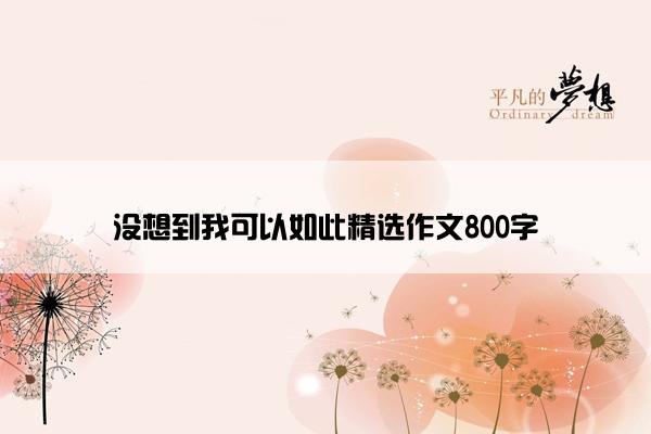 没想到我可以如此精选作文800字