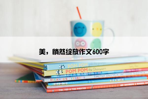 美，悄然绽放作文600字