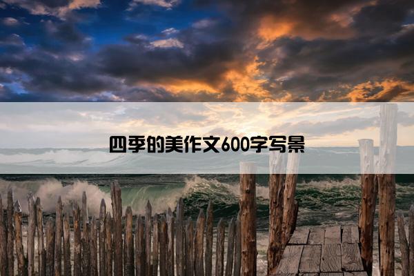 四季的美作文600字写景