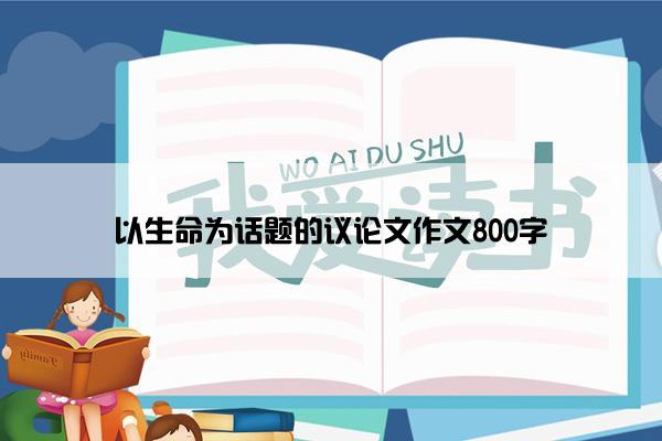 以生命为话题的议论文作文800字