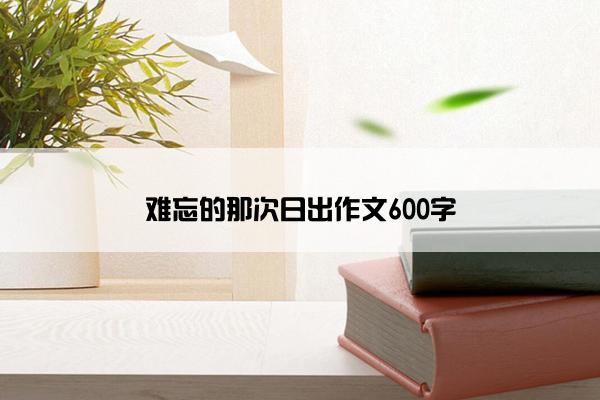 难忘的那次日出作文600字
