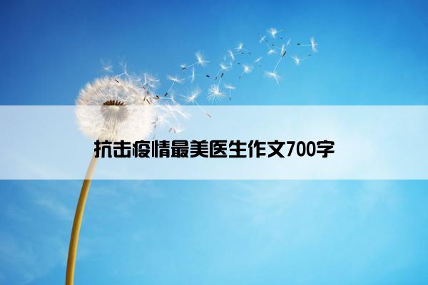 抗击疫情最美医生作文700字