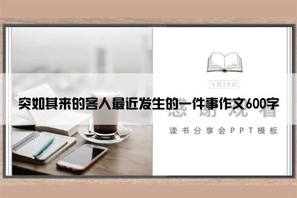 突如其来的客人最近发生的一件事作文600字