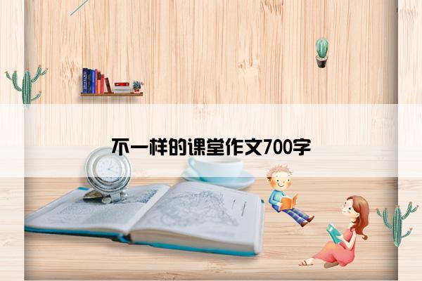 不一样的课堂作文700字