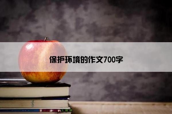 保护环境的作文700字