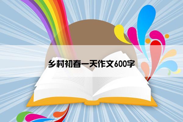乡村初春一天作文600字