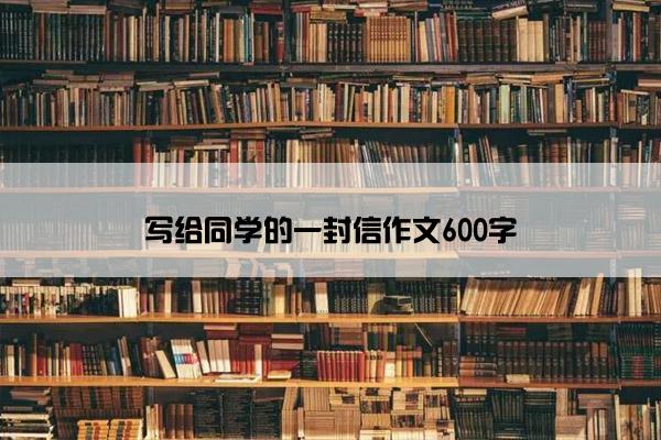 写给同学的一封信作文600字