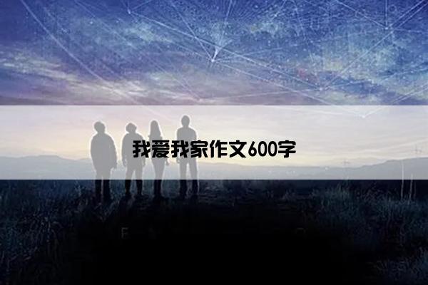 我爱我家作文600字