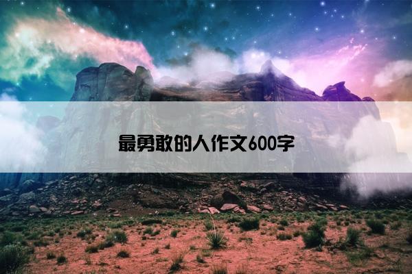 最勇敢的人作文600字