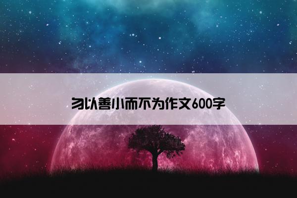 勿以善小而不为作文600字