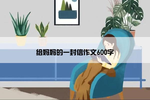 给妈妈的一封信作文600字