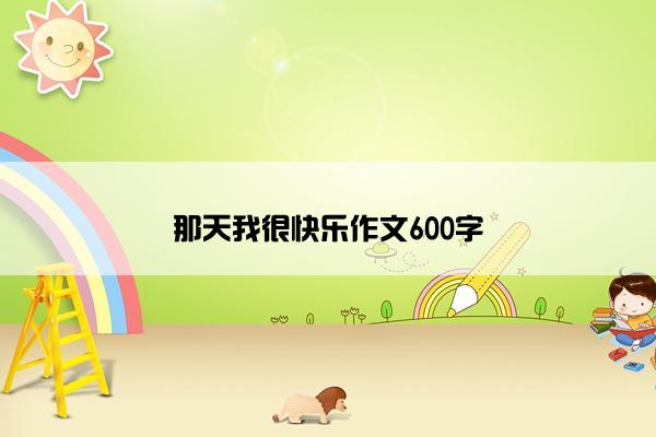 那天我很快乐作文600字