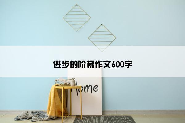 进步的阶梯作文600字