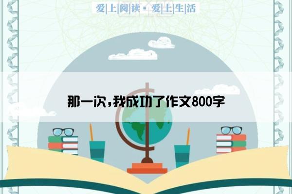 那一次,我成功了作文800字