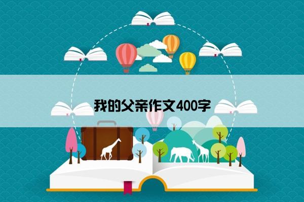 我的父亲作文400字