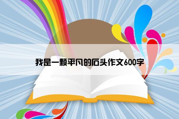 我是一颗平凡的石头作文600字
