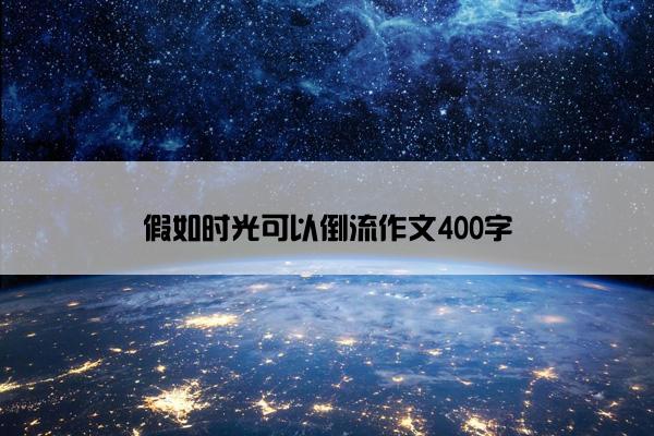 假如时光可以倒流作文400字