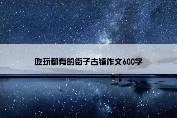吃玩都有的街子古镇作文600字