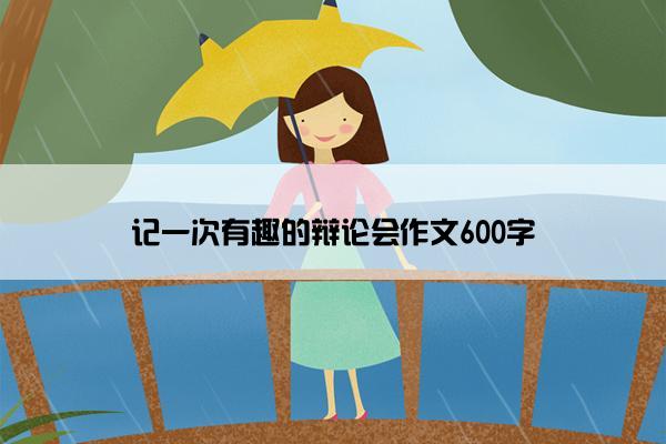 记一次有趣的辩论会作文600字