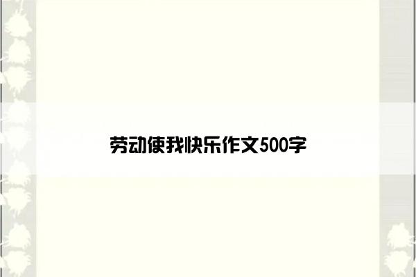 劳动使我快乐作文500字