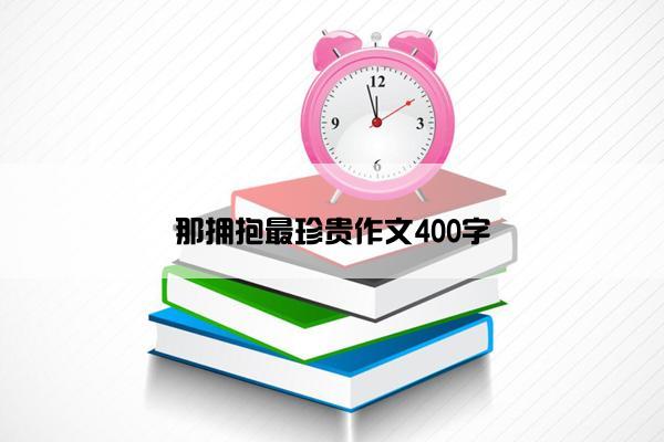 那拥抱最珍贵作文400字