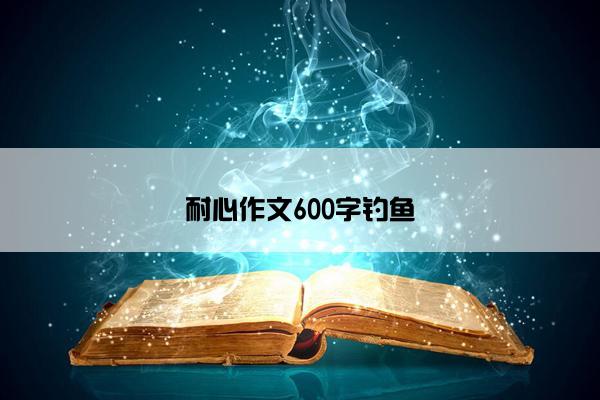 耐心作文600字钓鱼