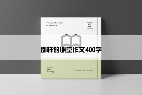 别样的课堂作文400字