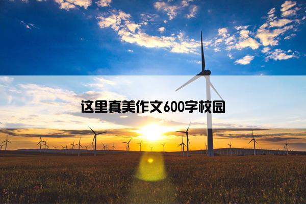 这里真美作文600字校园