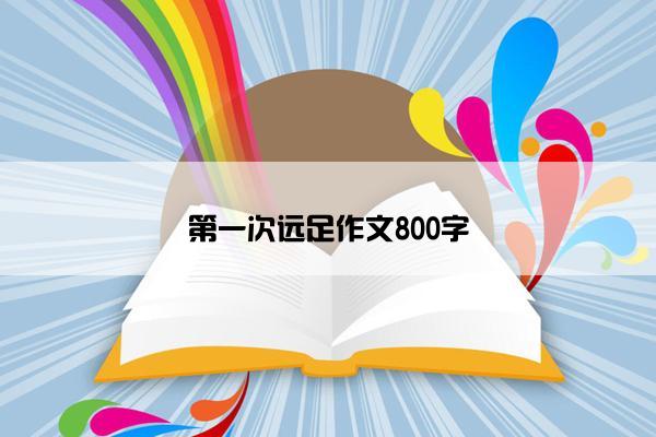 第一次远足作文800字