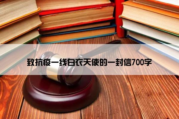 致抗疫一线白衣天使的一封信700字