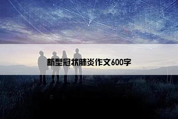 新型冠状肺炎作文600字