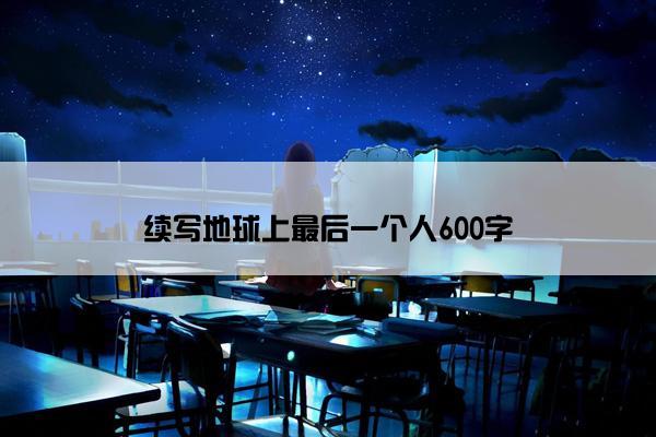 续写地球上最后一个人600字
