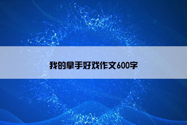 我的拿手好戏作文600字