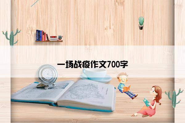 一场战疫作文700字