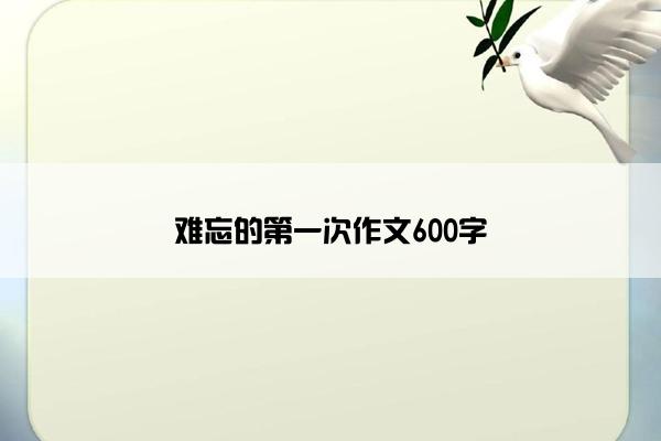 难忘的第一次作文600字