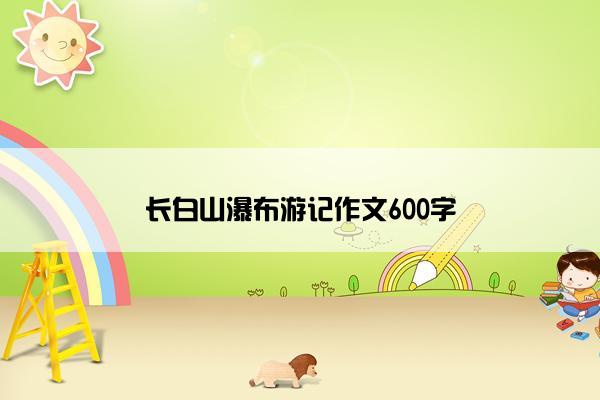 长白山瀑布游记作文600字