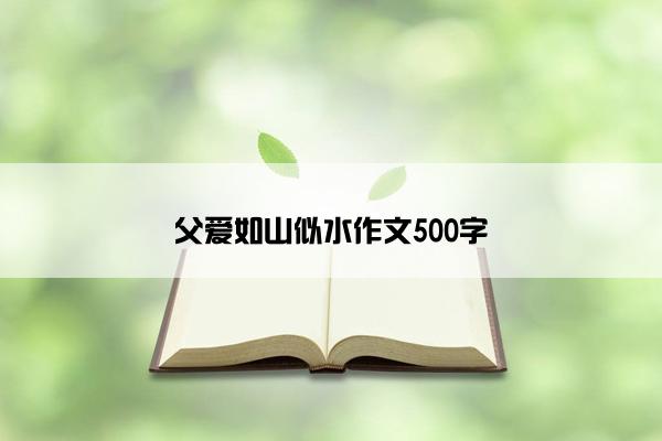 父爱如山似水作文500字