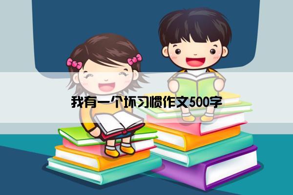 我有一个坏习惯作文500字