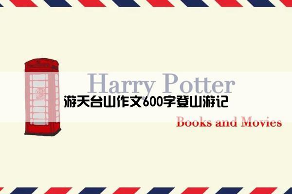 游天台山作文600字登山游记