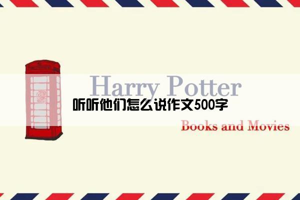 听听他们怎么说作文500字