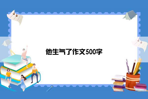 他生气了作文500字