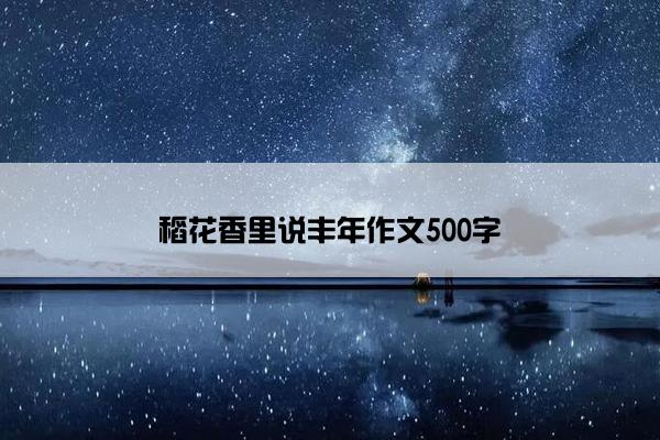 稻花香里说丰年作文500字