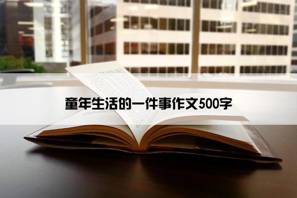 童年生活的一件事作文500字