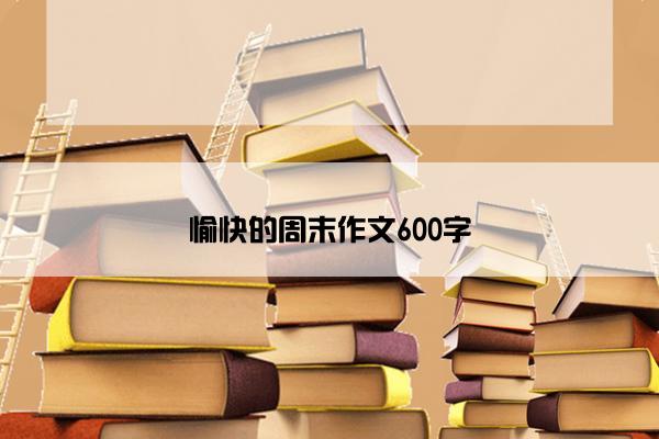 愉快的周末作文600字
