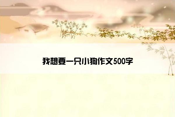 我想要一只小狗作文500字
