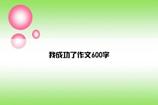 我成功了作文600字